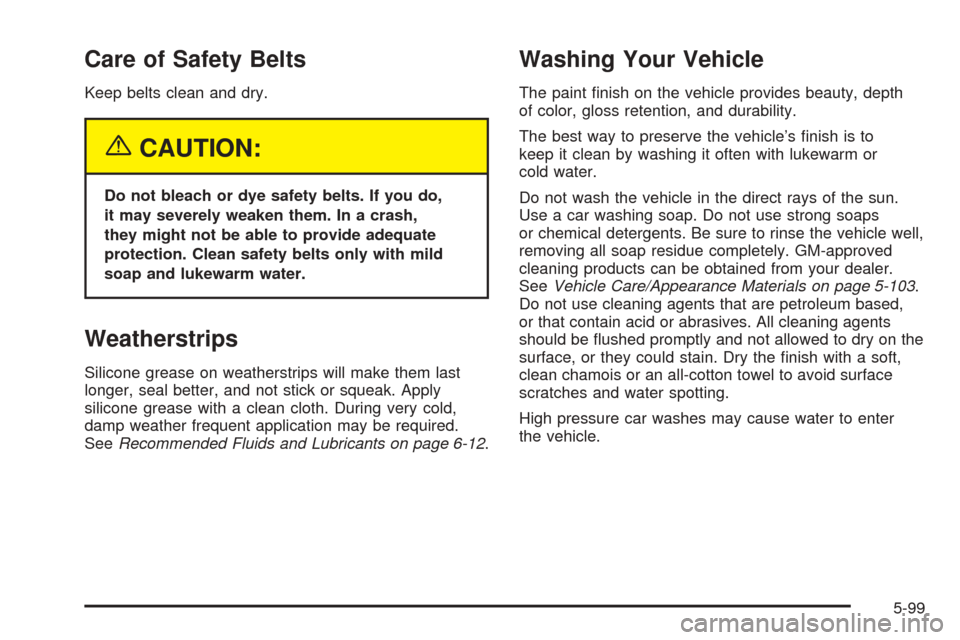CADILLAC ESCALADE EXT 2005 2.G Owners Manual Care of Safety Belts
Keep belts clean and dry.
{CAUTION:
Do not bleach or dye safety belts. If you do,
it may severely weaken them. In a crash,
they might not be able to provide adequate
protection. C