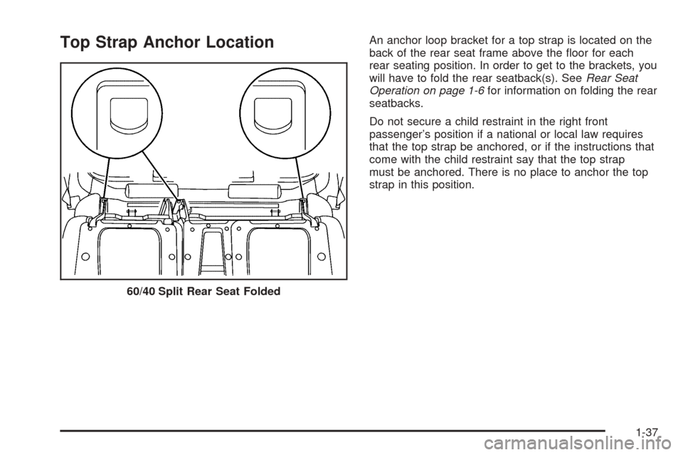 CADILLAC ESCALADE EXT 2005 2.G Service Manual Top Strap Anchor LocationAn anchor loop bracket for a top strap is located on the
back of the rear seat frame above the �oor for each
rear seating position. In order to get to the brackets, you
will h