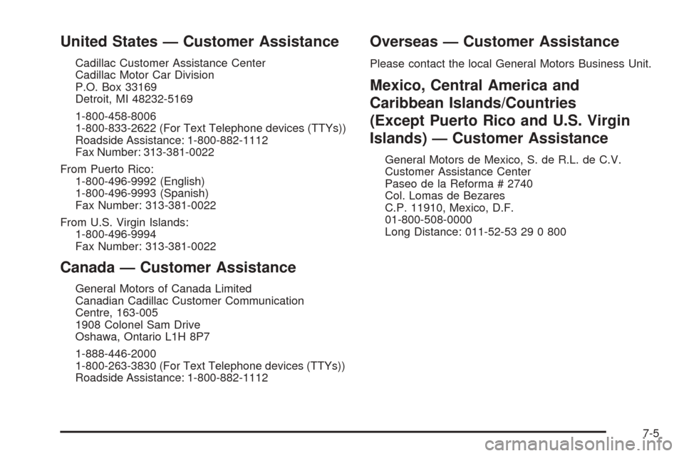 CADILLAC ESCALADE EXT 2005 2.G Owners Manual United States — Customer Assistance
Cadillac Customer Assistance Center
Cadillac Motor Car Division
P.O. Box 33169
Detroit, MI 48232-5169
1-800-458-8006
1-800-833-2622 (For Text Telephone devices (T