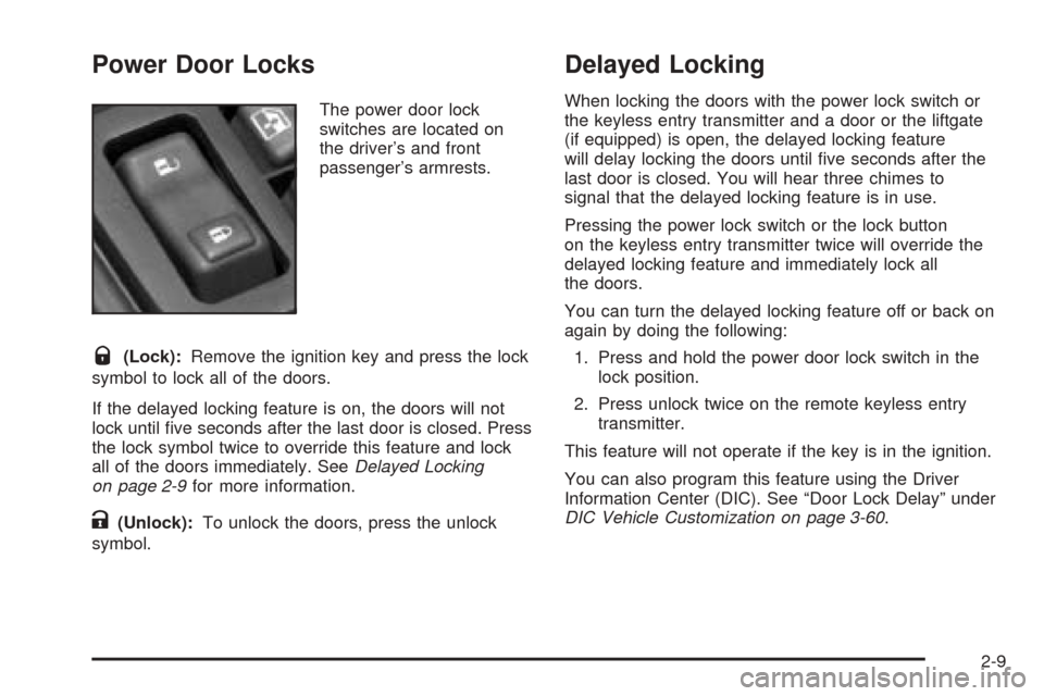 CADILLAC ESCALADE EXT 2005 2.G Manual PDF Power Door Locks
The power door lock
switches are located on
the driver’s and front
passenger’s armrests.
Q(Lock):Remove the ignition key and press the lock
symbol to lock all of the doors.
If the