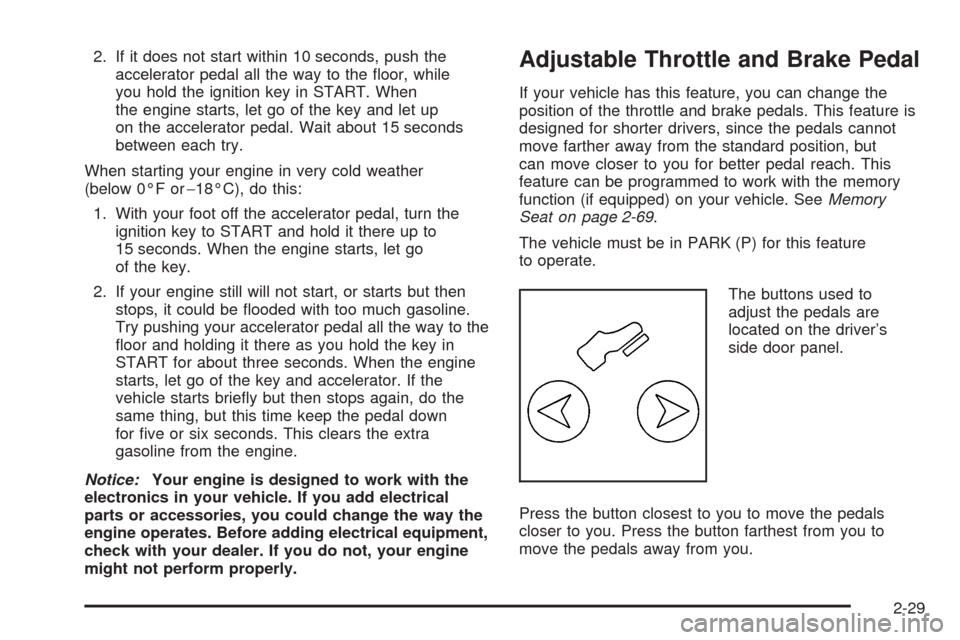 CADILLAC ESCALADE EXT 2005 2.G Owners Manual 2. If it does not start within 10 seconds, push the
accelerator pedal all the way to the �oor, while
you hold the ignition key in START. When
the engine starts, let go of the key and let up
on the acc