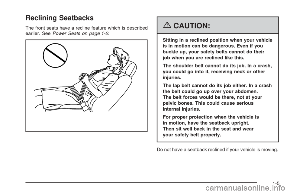 CADILLAC ESCALADE EXT 2006 2.G Owners Manual Reclining Seatbacks
The front seats have a recline feature which is described
earlier. SeePower Seats on page 1-2.{CAUTION:
Sitting in a reclined position when your vehicle
is in motion can be dangero