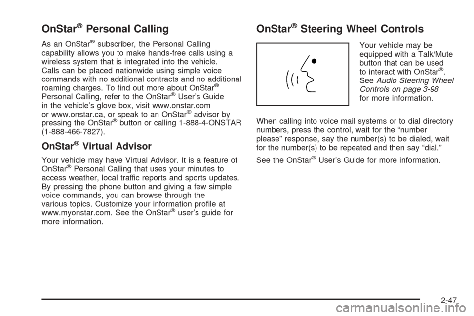 CADILLAC ESCALADE EXT 2006 2.G Owners Manual OnStar®Personal Calling
As an OnStar®subscriber, the Personal Calling
capability allows you to make hands-free calls using a
wireless system that is integrated into the vehicle.
Calls can be placed 