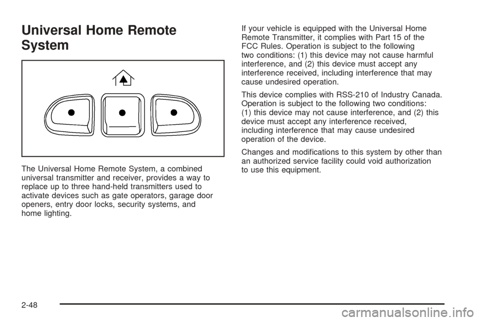 CADILLAC ESCALADE EXT 2006 2.G Owners Guide Universal Home Remote
System
The Universal Home Remote System, a combined
universal transmitter and receiver, provides a way to
replace up to three hand-held transmitters used to
activate devices such