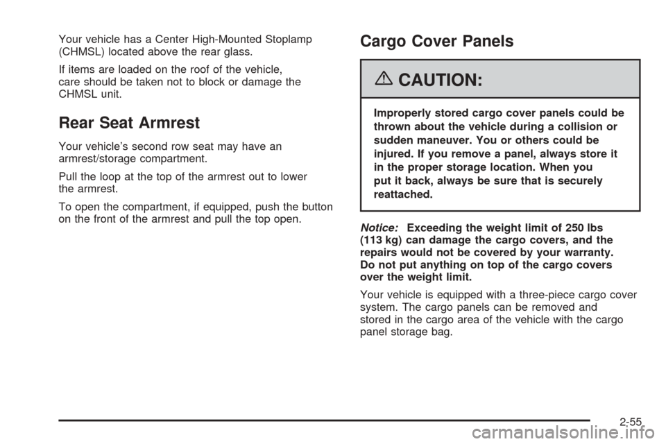 CADILLAC ESCALADE EXT 2006 2.G Service Manual Your vehicle has a Center High-Mounted Stoplamp
(CHMSL) located above the rear glass.
If items are loaded on the roof of the vehicle,
care should be taken not to block or damage the
CHMSL unit.
Rear S CADILLAC ESCALADE EXT 2006 2.G Service Manual Your vehicle has a Center High-Mounted Stoplamp
(CHMSL) located above the rear glass.
If items are loaded on the roof of the vehicle,
care should be taken not to block or damage the
CHMSL unit.
Rear S