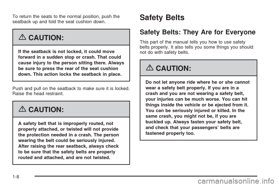 CADILLAC ESCALADE EXT 2006 2.G User Guide To return the seats to the normal position, push the
seatback up and fold the seat cushion down.
{CAUTION:
If the seatback is not locked, it could move
forward in a sudden stop or crash. That could
ca