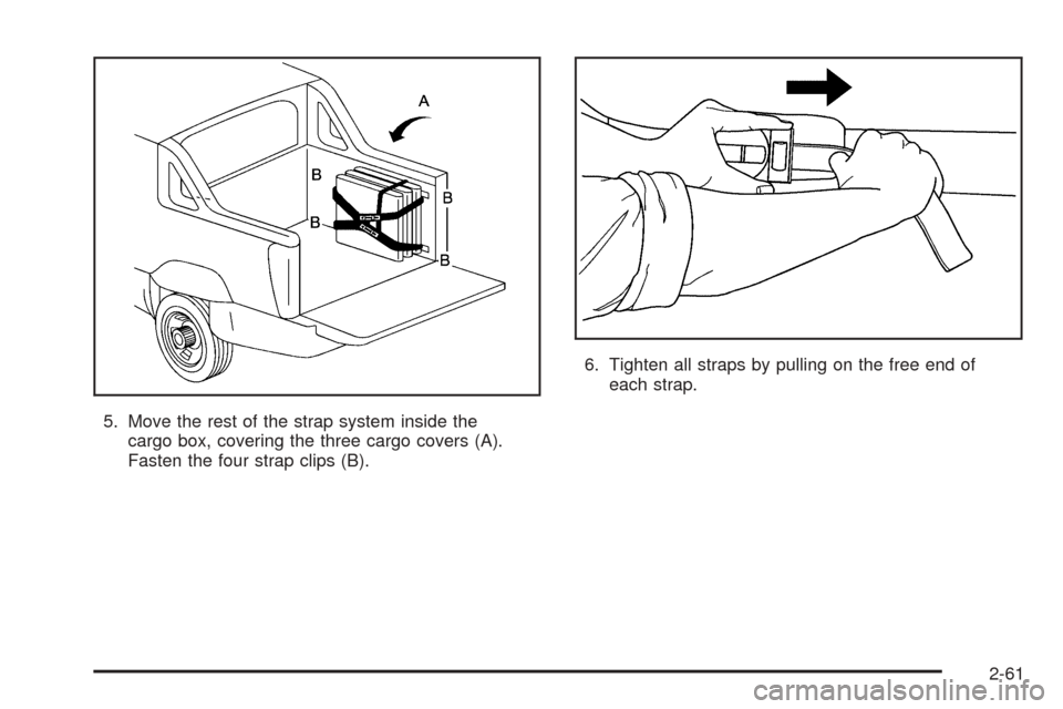 CADILLAC ESCALADE EXT 2006 2.G Owners Manual 5. Move the rest of the strap system inside the
cargo box, covering the three cargo covers (A).
Fasten the four strap clips (B).6. Tighten all straps by pulling on the free end of
each strap.
2-61 