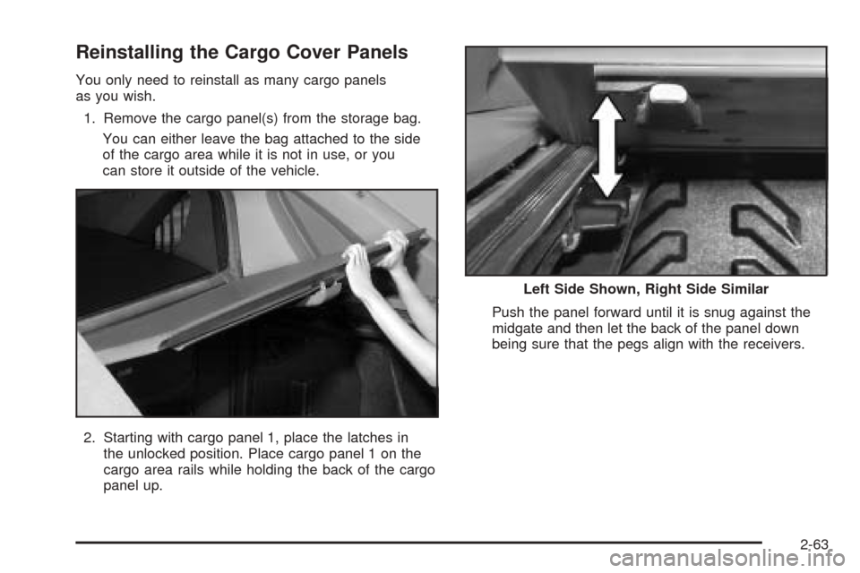 CADILLAC ESCALADE EXT 2006 2.G Owners Manual Reinstalling the Cargo Cover Panels
You only need to reinstall as many cargo panels
as you wish.
1. Remove the cargo panel(s) from the storage bag.
You can either leave the bag attached to the side
of