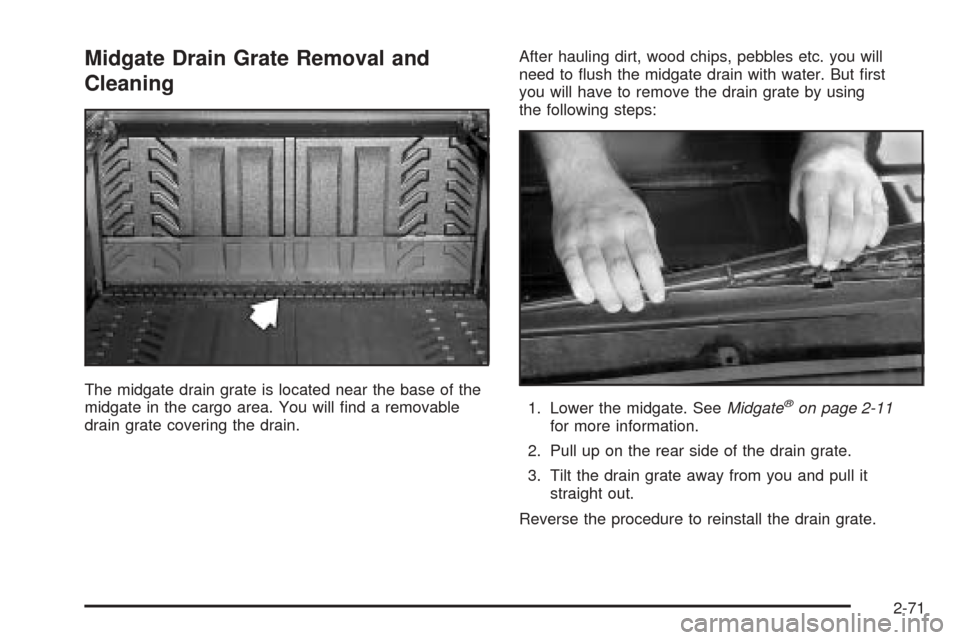CADILLAC ESCALADE EXT 2006 2.G Owners Manual Midgate Drain Grate Removal and
Cleaning
The midgate drain grate is located near the base of the
midgate in the cargo area. You will �nd a removable
drain grate covering the drain.After hauling dirt, 