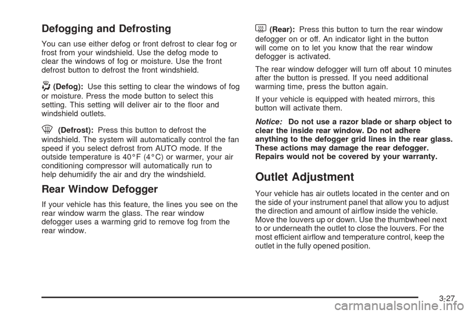 CADILLAC ESCALADE EXT 2006 2.G Owners Manual Defogging and Defrosting
You can use either defog or front defrost to clear fog or
frost from your windshield. Use the defog mode to
clear the windows of fog or moisture. Use the front
defrost button 