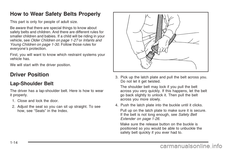 CADILLAC ESCALADE EXT 2006 2.G User Guide How to Wear Safety Belts Properly
This part is only for people of adult size.
Be aware that there are special things to know about
safety belts and children. And there are different rules for
smaller 