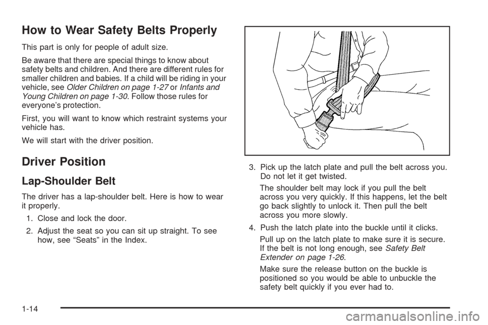 CADILLAC ESCALADE EXT 2006 2.G Owners Manual How to Wear Safety Belts Properly
This part is only for people of adult size.
Be aware that there are special things to know about
safety belts and children. And there are different rules for
smaller 