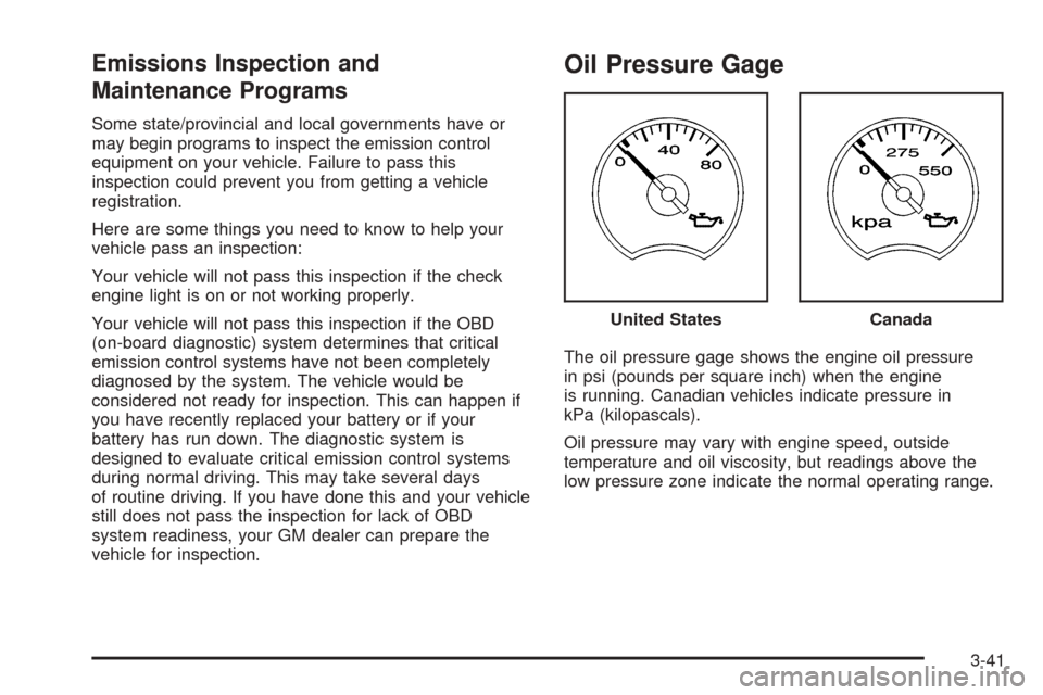 CADILLAC ESCALADE EXT 2006 2.G Owners Manual Emissions Inspection and
Maintenance Programs
Some state/provincial and local governments have or
may begin programs to inspect the emission control
equipment on your vehicle. Failure to pass this
ins