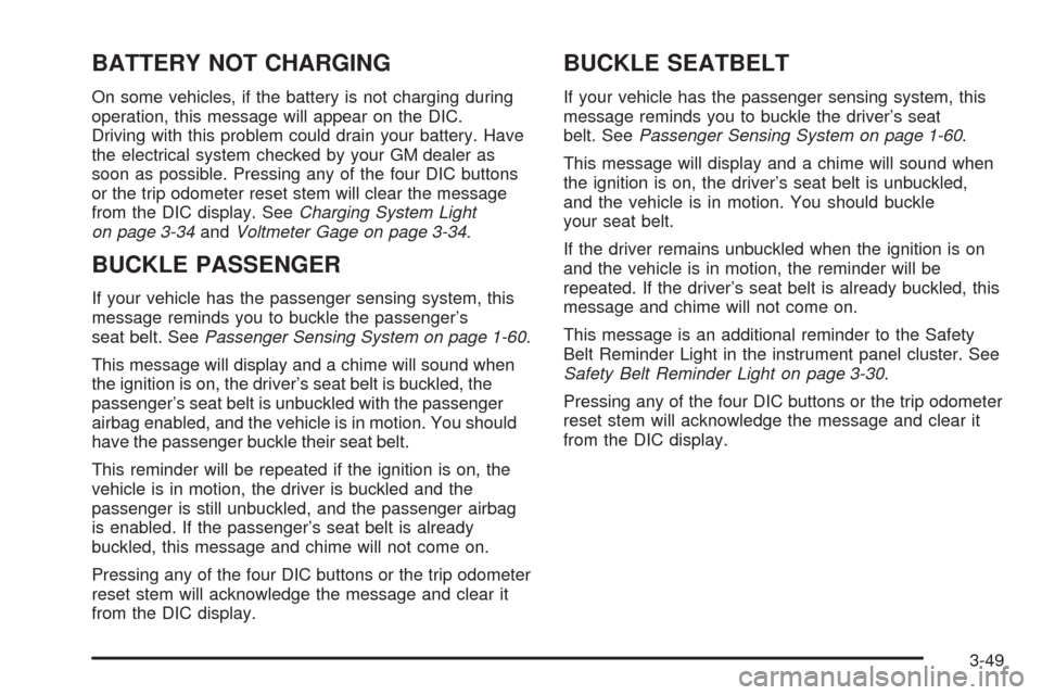 CADILLAC ESCALADE EXT 2006 2.G Owners Manual BATTERY NOT CHARGING
On some vehicles, if the battery is not charging during
operation, this message will appear on the DIC.
Driving with this problem could drain your battery. Have
the electrical sys