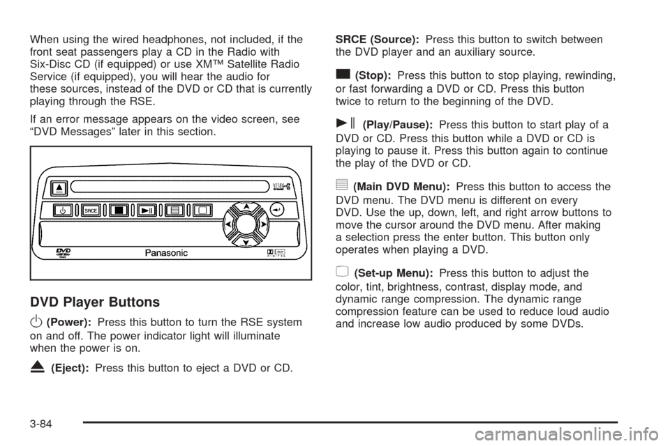 CADILLAC ESCALADE EXT 2006 2.G Owners Manual When using the wired headphones, not included, if the
front seat passengers play a CD in the Radio with
Six-Disc CD (if equipped) or use XM™ Satellite Radio
Service (if equipped), you will hear the 