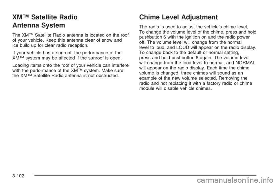 CADILLAC ESCALADE EXT 2006 2.G Owners Manual XM™ Satellite Radio
Antenna System
The XM™ Satellite Radio antenna is located on the roof
of your vehicle. Keep this antenna clear of snow and
ice build up for clear radio reception.
If your vehic