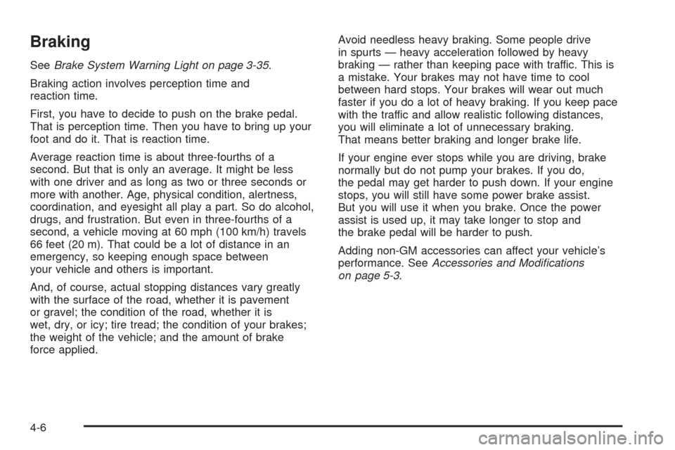 CADILLAC ESCALADE EXT 2006 2.G Owners Manual Braking
SeeBrake System Warning Light on page 3-35.
Braking action involves perception time and
reaction time.
First, you have to decide to push on the brake pedal.
That is perception time. Then you h