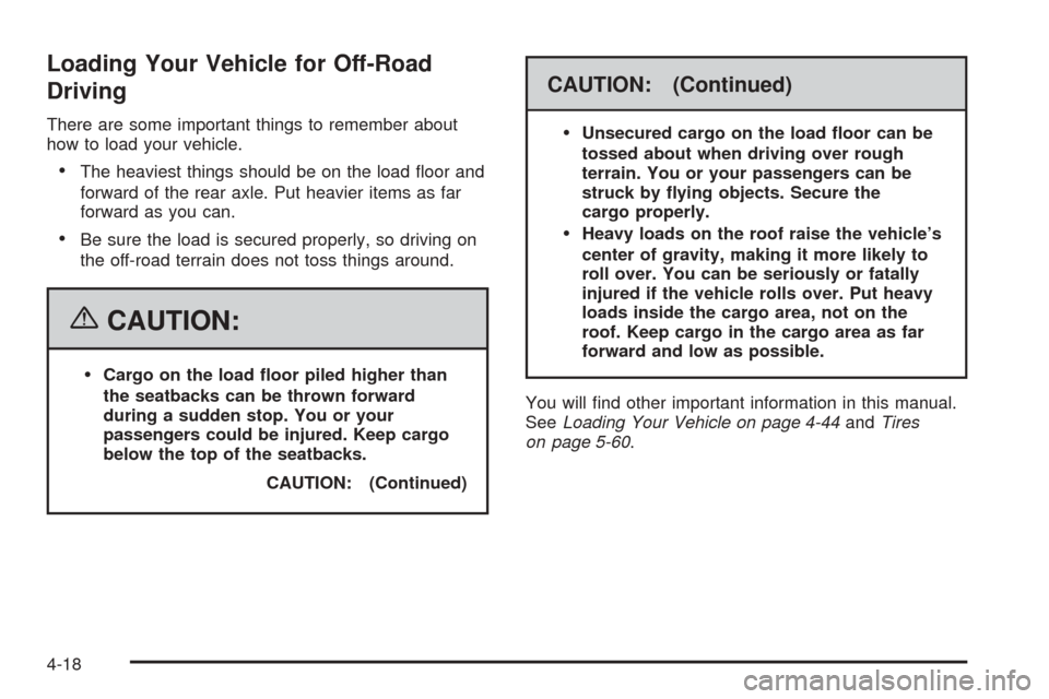 CADILLAC ESCALADE EXT 2006 2.G Workshop Manual Loading Your Vehicle for Off-Road
Driving
There are some important things to remember about
how to load your vehicle.
The heaviest things should be on the load �oor and
forward of the rear axle. Put 