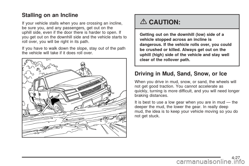 CADILLAC ESCALADE EXT 2006 2.G Owners Manual Stalling on an Incline
If your vehicle stalls when you are crossing an incline,
be sure you, and any passengers, get out on the
uphill side, even if the door there is harder to open. If
you get out on
