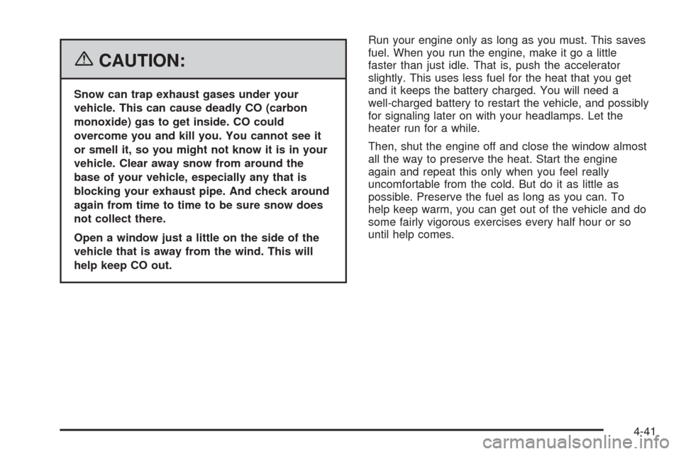 CADILLAC ESCALADE EXT 2006 2.G Owners Manual {CAUTION:
Snow can trap exhaust gases under your
vehicle. This can cause deadly CO (carbon
monoxide) gas to get inside. CO could
overcome you and kill you. You cannot see it
or smell it, so you might 