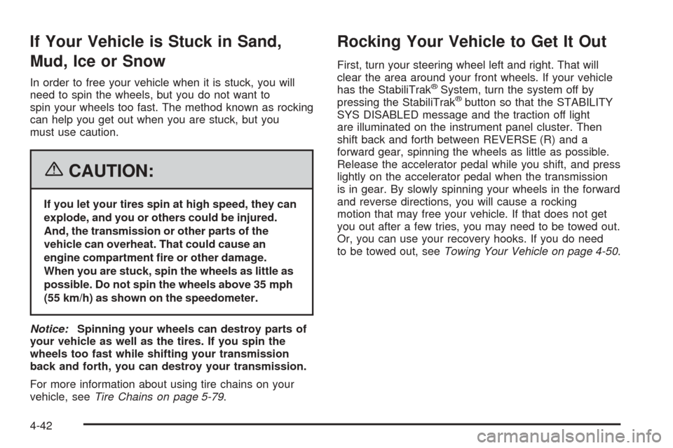 CADILLAC ESCALADE EXT 2006 2.G Owners Manual If Your Vehicle is Stuck in Sand,
Mud, Ice or Snow
In order to free your vehicle when it is stuck, you will
need to spin the wheels, but you do not want to
spin your wheels too fast. The method known 