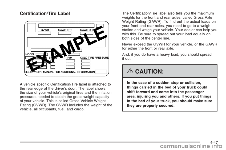 CADILLAC ESCALADE EXT 2006 2.G Owners Manual Certi�cation/Tire Label
A vehicle speci�c Certi�cation/Tire label is attached to
the rear edge of the driver’s door. The label shows
the size of your vehicle’s original tires and the in�ation
pres