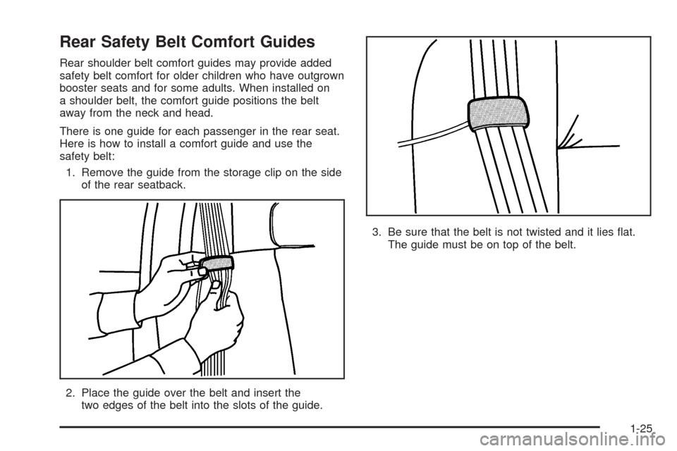 CADILLAC ESCALADE EXT 2006 2.G Owners Manual Rear Safety Belt Comfort Guides
Rear shoulder belt comfort guides may provide added
safety belt comfort for older children who have outgrown
booster seats and for some adults. When installed on
a shou