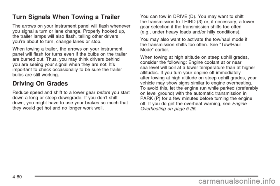 CADILLAC ESCALADE EXT 2006 2.G Owners Manual Turn Signals When Towing a Trailer
The arrows on your instrument panel will �ash whenever
you signal a turn or lane change. Properly hooked up,
the trailer lamps will also �ash, telling other drivers
