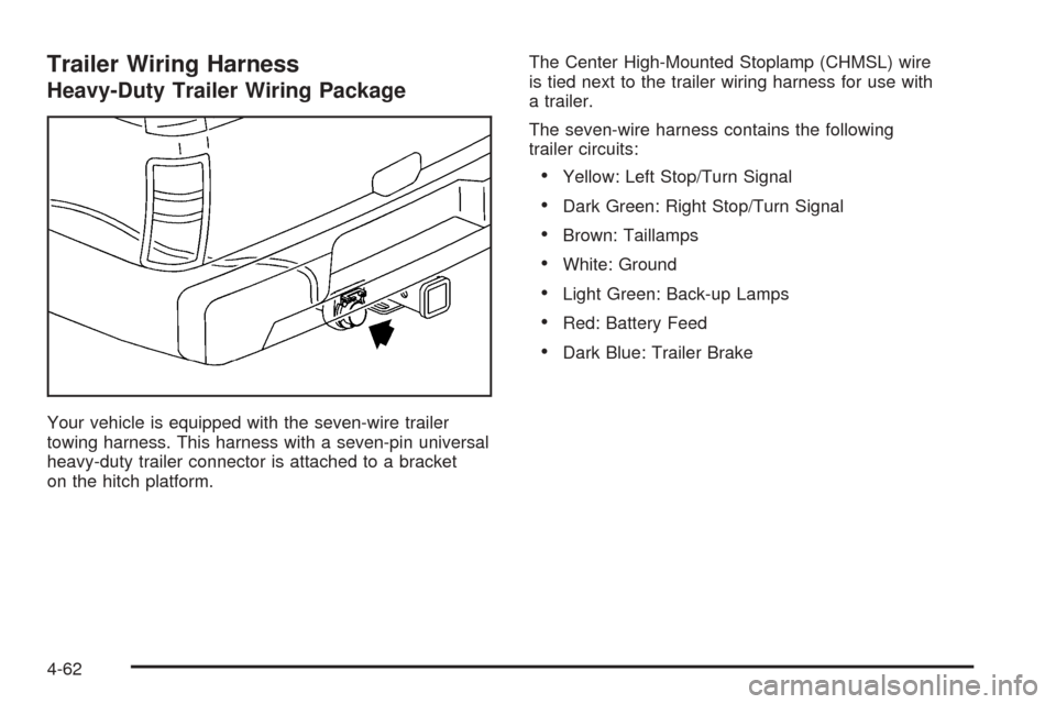CADILLAC ESCALADE EXT 2006 2.G Owners Manual Trailer Wiring Harness
Heavy-Duty Trailer Wiring Package
Your vehicle is equipped with the seven-wire trailer
towing harness. This harness with a seven-pin universal
heavy-duty trailer connector is at