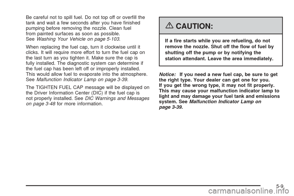 CADILLAC ESCALADE EXT 2006 2.G Owners Manual Be careful not to spill fuel. Do not top off or over�ll the
tank and wait a few seconds after you have �nished
pumping before removing the nozzle. Clean fuel
from painted surfaces as soon as possible.