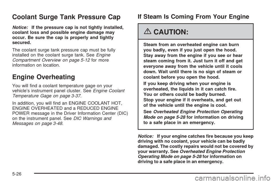 CADILLAC ESCALADE EXT 2006 2.G Owners Manual Coolant Surge Tank Pressure Cap
Notice:If the pressure cap is not tightly installed,
coolant loss and possible engine damage may
occur. Be sure the cap is properly and tightly
secured.
The coolant sur