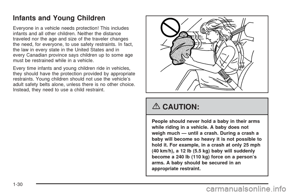 CADILLAC ESCALADE EXT 2006 2.G Owners Manual Infants and Young Children
Everyone in a vehicle needs protection! This includes
infants and all other children. Neither the distance
traveled nor the age and size of the traveler changes
the need, fo CADILLAC ESCALADE EXT 2006 2.G Owners Manual Infants and Young Children
Everyone in a vehicle needs protection! This includes
infants and all other children. Neither the distance
traveled nor the age and size of the traveler changes
the need, fo