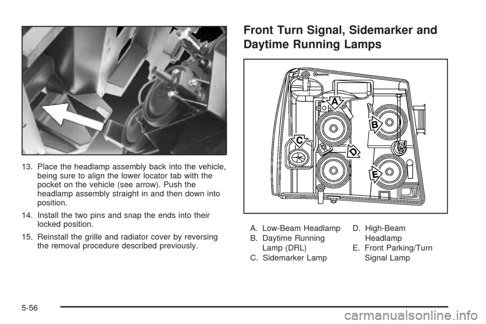 CADILLAC ESCALADE EXT 2006 2.G Owners Guide 13. Place the headlamp assembly back into the vehicle,
being sure to align the lower locator tab with the
pocket on the vehicle (see arrow). Push the
headlamp assembly straight in and then down into
p