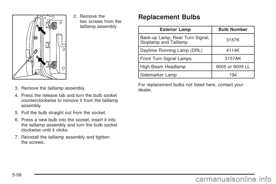 CADILLAC ESCALADE EXT 2006 2.G Owners Guide 2. Remove the
two screws from the
taillamp assembly.
3. Remove the taillamp assembly.
4. Press the release tab and turn the bulb socket
counterclockwise to remove it from the taillamp
assembly.
5. Pul