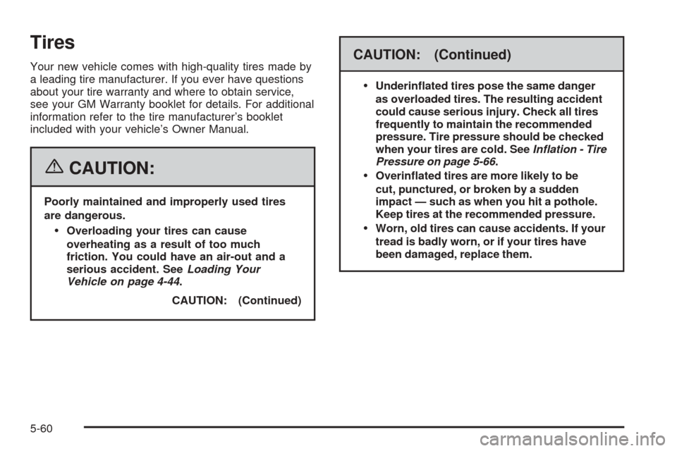 CADILLAC ESCALADE EXT 2006 2.G Owners Manual Tires
Your new vehicle comes with high-quality tires made by
a leading tire manufacturer. If you ever have questions
about your tire warranty and where to obtain service,
see your GM Warranty booklet 
