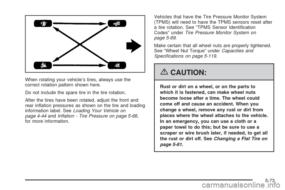 CADILLAC ESCALADE EXT 2006 2.G Owners Manual When rotating your vehicle’s tires, always use the
correct rotation pattern shown here.
Do not include the spare tire in the tire rotation.
After the tires have been rotated, adjust the front and
re