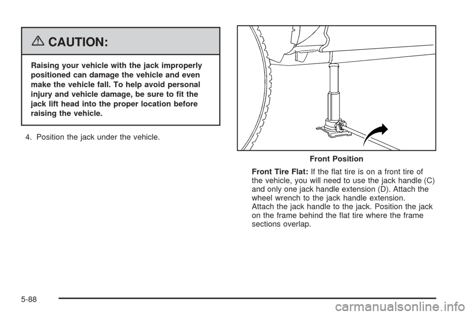 CADILLAC ESCALADE EXT 2006 2.G Owners Manual {CAUTION:
Raising your vehicle with the jack improperly
positioned can damage the vehicle and even
make the vehicle fall. To help avoid personal
injury and vehicle damage, be sure to �t the
jack lift 