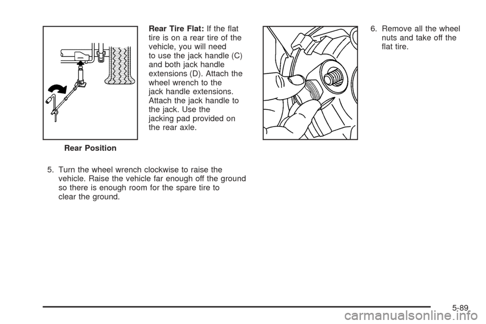 CADILLAC ESCALADE EXT 2006 2.G Owners Manual Rear Tire Flat:If the �at
tire is on a rear tire of the
vehicle, you will need
to use the jack handle (C)
and both jack handle
extensions (D). Attach the
wheel wrench to the
jack handle extensions.
At