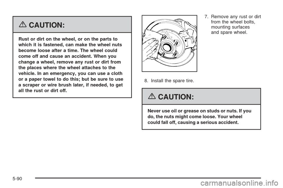 CADILLAC ESCALADE EXT 2006 2.G Owners Guide {CAUTION:
Rust or dirt on the wheel, or on the parts to
which it is fastened, can make the wheel nuts
become loose after a time. The wheel could
come off and cause an accident. When you
change a wheel CADILLAC ESCALADE EXT 2006 2.G Owners Guide {CAUTION:
Rust or dirt on the wheel, or on the parts to
which it is fastened, can make the wheel nuts
become loose after a time. The wheel could
come off and cause an accident. When you
change a wheel