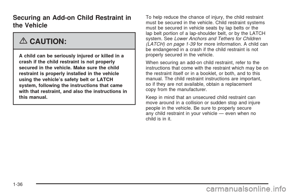 CADILLAC ESCALADE EXT 2006 2.G Owners Manual Securing an Add-on Child Restraint in
the Vehicle
{CAUTION:
A child can be seriously injured or killed in a
crash if the child restraint is not properly
secured in the vehicle. Make sure the child
res