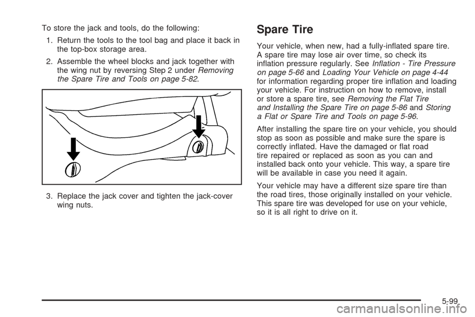 CADILLAC ESCALADE EXT 2006 2.G Owners Manual To store the jack and tools, do the following:
1. Return the tools to the tool bag and place it back in
the top-box storage area.
2. Assemble the wheel blocks and jack together with
the wing nut by re