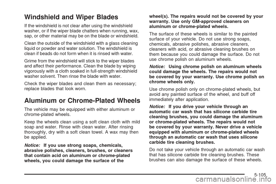 CADILLAC ESCALADE EXT 2006 2.G Owners Manual Windshield and Wiper Blades
If the windshield is not clear after using the windshield
washer, or if the wiper blade chatters when running, wax,
sap, or other material may be on the blade or windshield