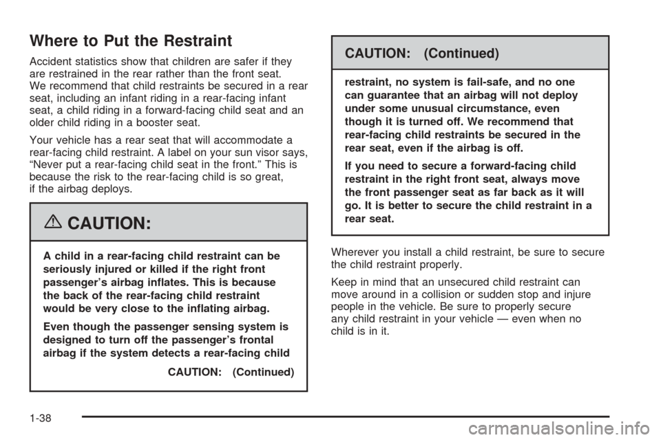 CADILLAC ESCALADE EXT 2006 2.G User Guide Where to Put the Restraint
Accident statistics show that children are safer if they
are restrained in the rear rather than the front seat.
We recommend that child restraints be secured in a rear
seat, CADILLAC ESCALADE EXT 2006 2.G User Guide Where to Put the Restraint
Accident statistics show that children are safer if they
are restrained in the rear rather than the front seat.
We recommend that child restraints be secured in a rear
seat,