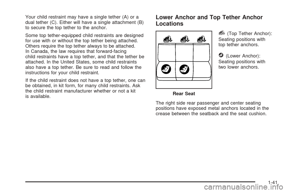 CADILLAC ESCALADE EXT 2006 2.G Service Manual Your child restraint may have a single tether (A) or a
dual tether (C). Either will have a single attachment (B)
to secure the top tether to the anchor.
Some top tether-equipped child restraints are d