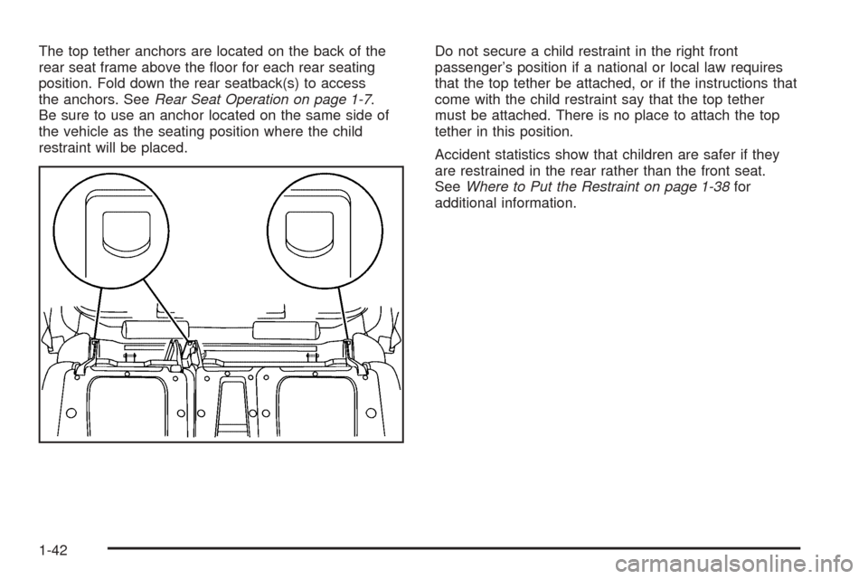 CADILLAC ESCALADE EXT 2006 2.G Service Manual The top tether anchors are located on the back of the
rear seat frame above the �oor for each rear seating
position. Fold down the rear seatback(s) to access
the anchors. SeeRear Seat Operation on pag