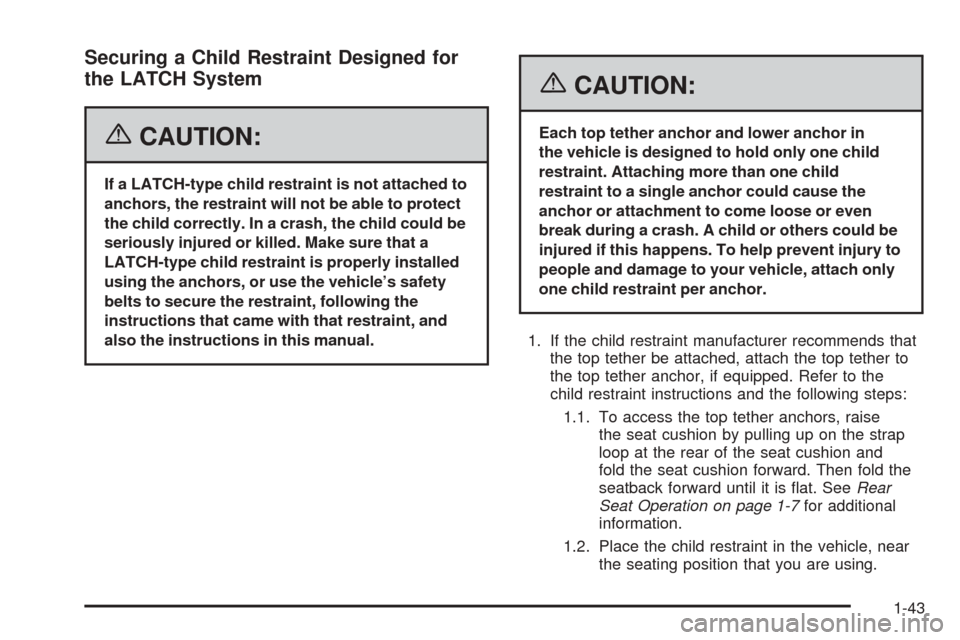 CADILLAC ESCALADE EXT 2006 2.G Service Manual Securing a Child Restraint Designed for
the LATCH System
{CAUTION:
If a LATCH-type child restraint is not attached to
anchors, the restraint will not be able to protect
the child correctly. In a crash