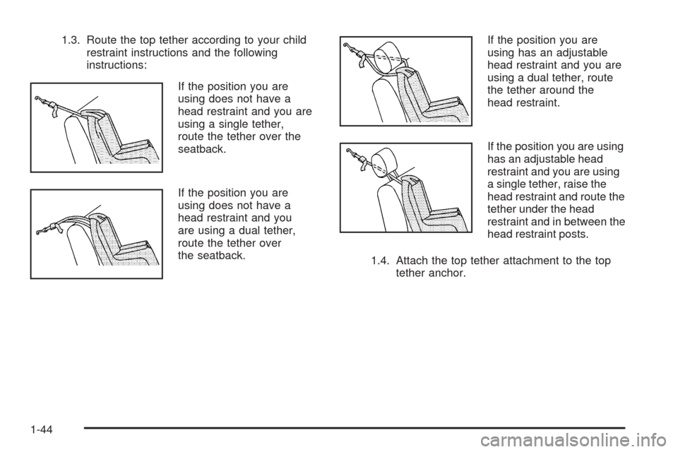 CADILLAC ESCALADE EXT 2006 2.G Service Manual 1.3. Route the top tether according to your child
restraint instructions and the following
instructions:
If the position you are
using does not have a
head restraint and you are
using a single tether,