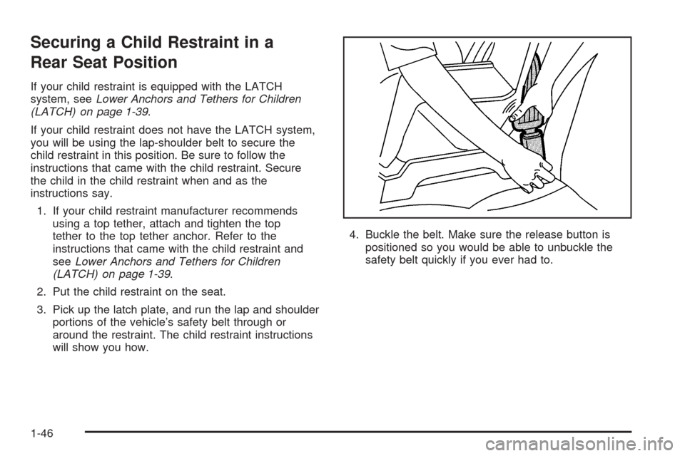 CADILLAC ESCALADE EXT 2006 2.G User Guide Securing a Child Restraint in a
Rear Seat Position
If your child restraint is equipped with the LATCH
system, seeLower Anchors and Tethers for Children
(LATCH) on page 1-39.
If your child restraint do