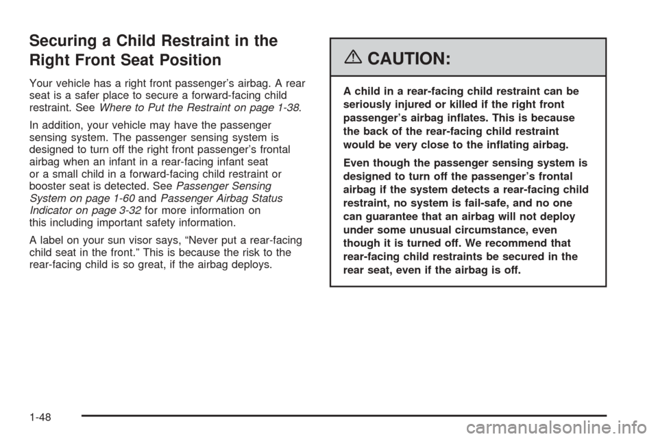 CADILLAC ESCALADE EXT 2006 2.G User Guide Securing a Child Restraint in the
Right Front Seat Position
Your vehicle has a right front passenger’s airbag. A rear
seat is a safer place to secure a forward-facing child
restraint. SeeWhere to Pu