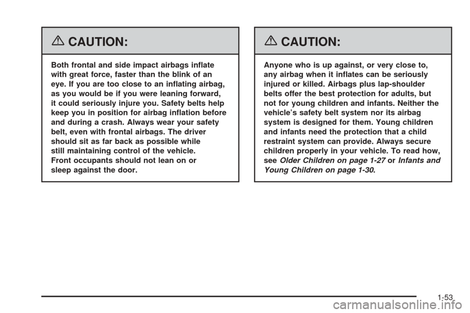 CADILLAC ESCALADE EXT 2006 2.G Owners Manual {CAUTION:
Both frontal and side impact airbags in�ate
with great force, faster than the blink of an
eye. If you are too close to an in�ating airbag,
as you would be if you were leaning forward,
it cou